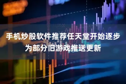 手机炒股软件推荐任天堂开始逐步为部分旧游戏推送更新