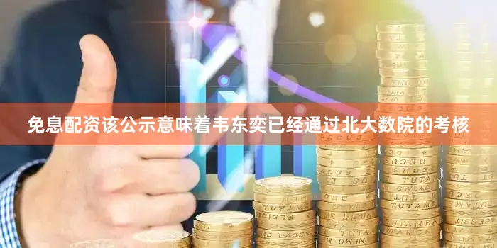 免息配资该公示意味着韦东奕已经通过北大数院的考核