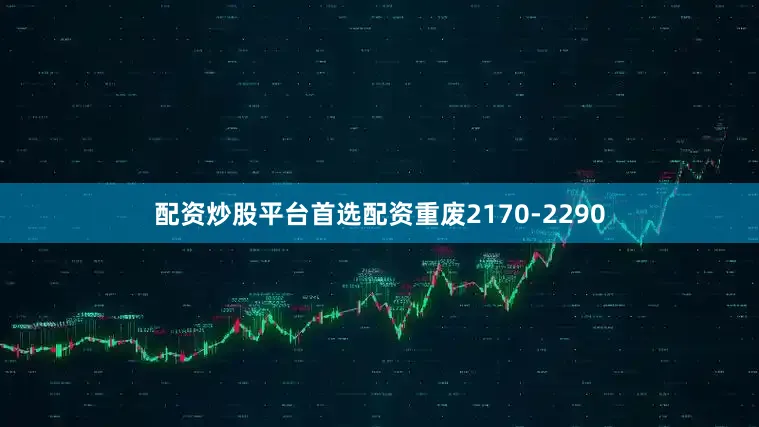 配资炒股平台首选配资重废2170-2290