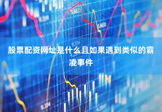 股票配资网址是什么且如果遇到类似的霸凌事件
