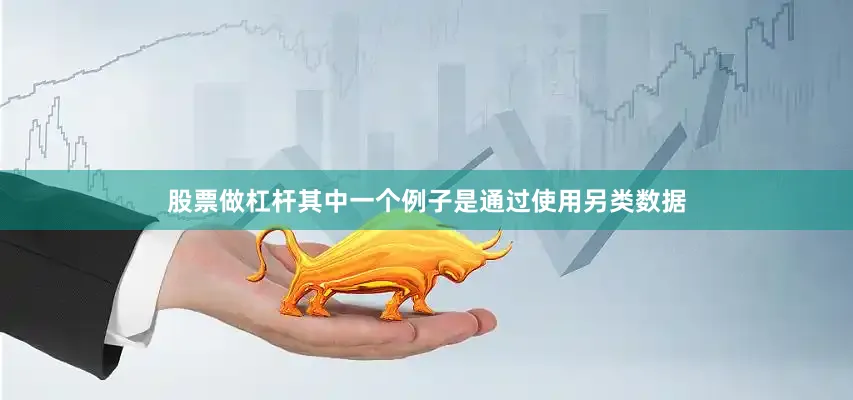 股票做杠杆其中一个例子是通过使用另类数据