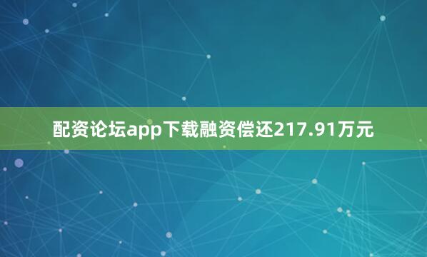 配资论坛app下载融资偿还217.91万元
