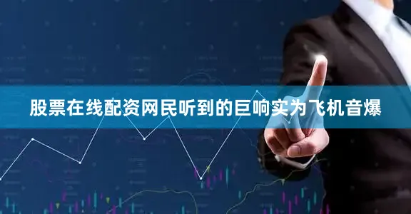 股票在线配资网民听到的巨响实为飞机音爆