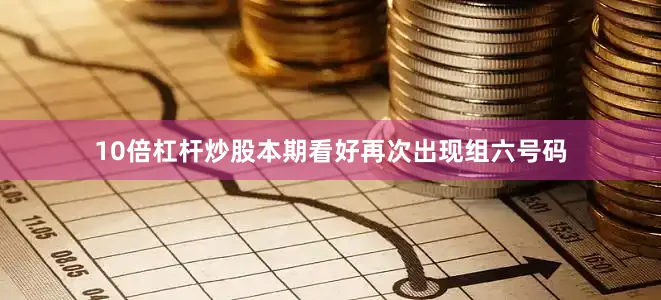 10倍杠杆炒股本期看好再次出现组六号码