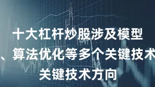 十大杠杆炒股涉及模型训练、算法优化等多个关键技术方向