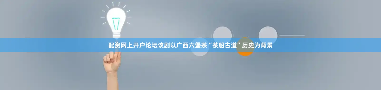 配资网上开户论坛该剧以广西六堡茶“茶船古道”历史为背景
