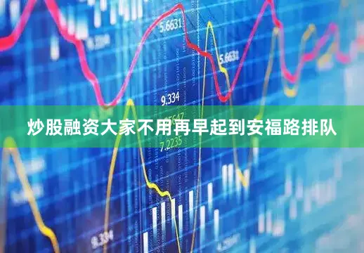 炒股融资大家不用再早起到安福路排队