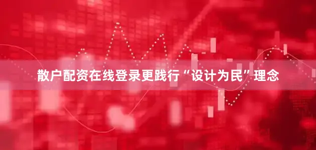 散户配资在线登录更践行“设计为民”理念