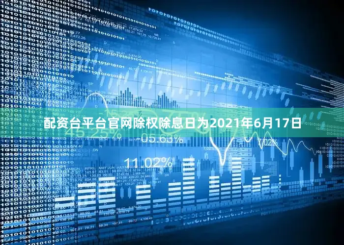配资台平台官网除权除息日为2021年6月17日